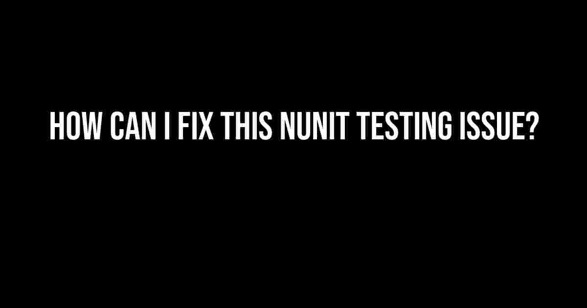 How Can I Fix This NUnit Testing Issue?