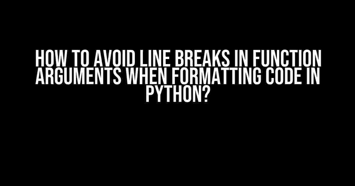 How to Avoid Line Breaks in Function Arguments when Formatting Code in Python?