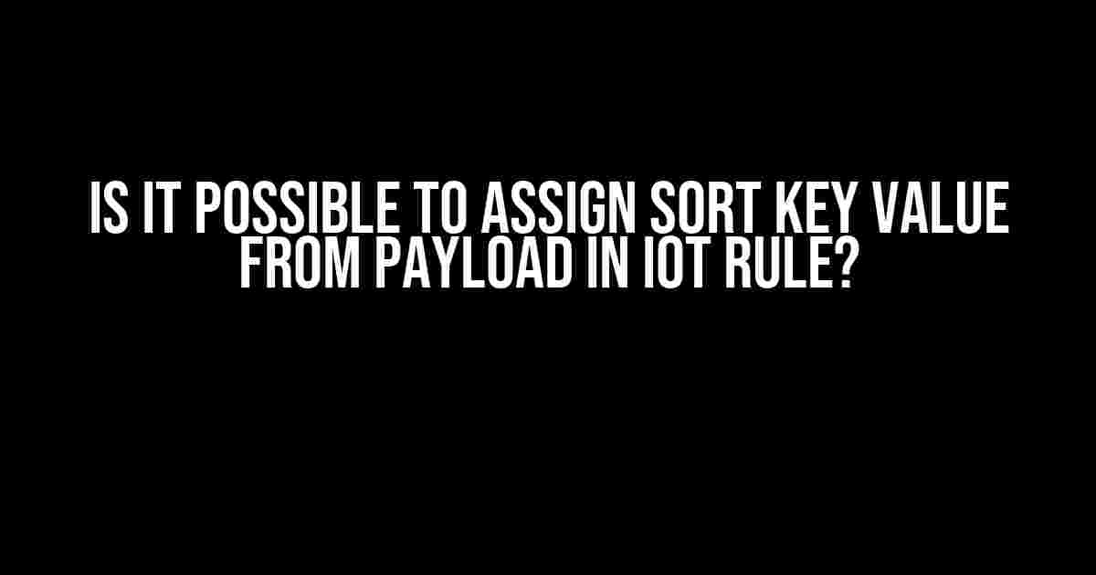 Is it Possible to Assign Sort Key Value from Payload in IoT Rule?