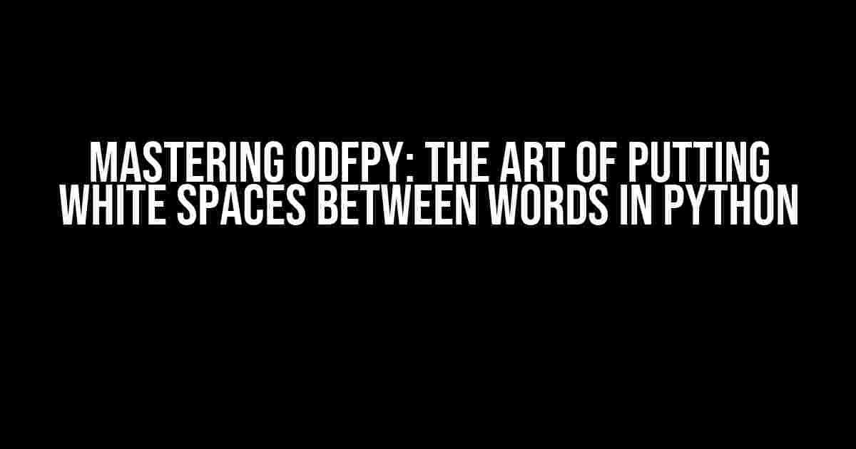 Mastering odfpy: The Art of Putting White Spaces Between Words in Python