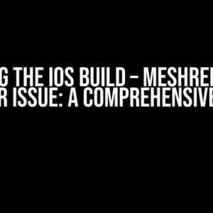 Solving the IOS Build – MeshRenderer Shader Issue: A Comprehensive Guide