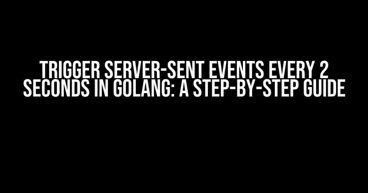 Trigger Server-Sent Events Every 2 Seconds in Golang: A Step-by-Step Guide